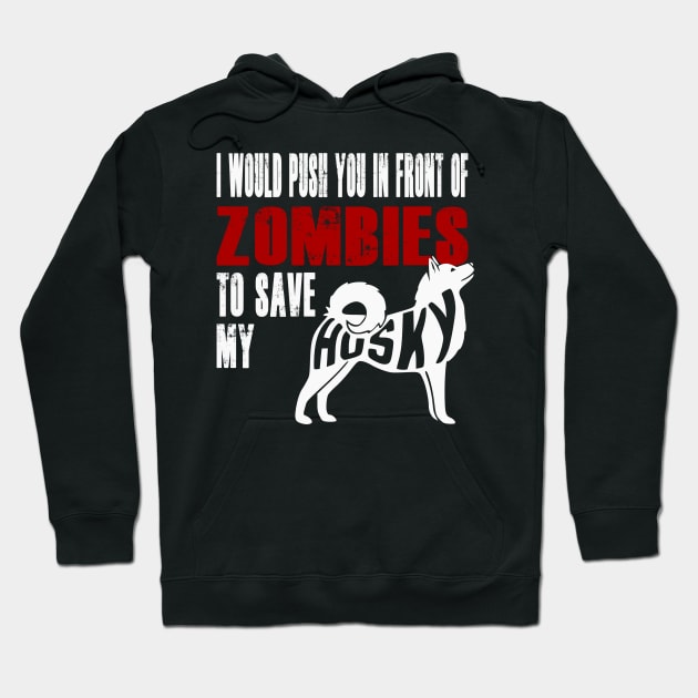 I Would Push You In Front Of Zombies To Save My Husky Hoodie by Yesteeyear